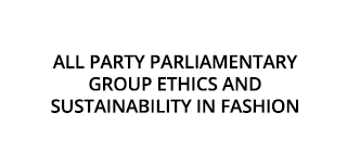 All Party Parliamentary Group Ethics and Sustainability in Fashion